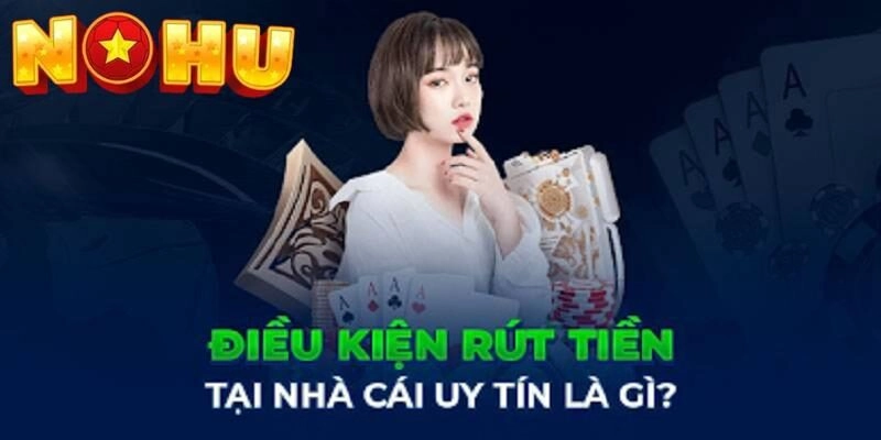 Điều kiện rút tiền tại Nohu52